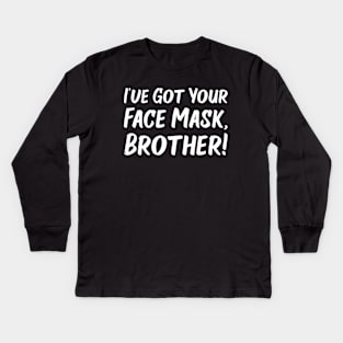 I've Got Your Face Mask, Brother! | Quotes Kids Long Sleeve T-Shirt